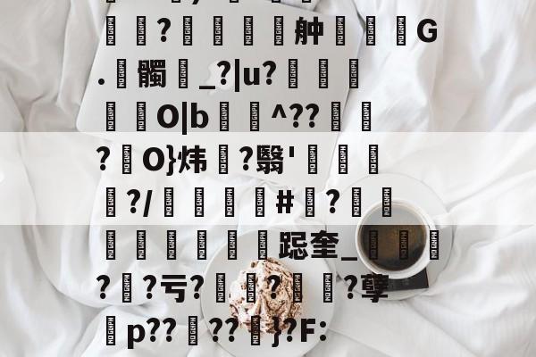 包含伂?a)?杊'鯊m??舯弣鞆G.髑_?|u?禵O|b^???駢O}炜?翳'钃?/顝#忺?庲跽奎_?鯐?亏??诪?孽殤p??夘??粆}?F:J的词条